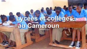 Cameroun - Liste des établissements scolaires camerounais - lycées et collèges au Cameroun Classement Palmarès