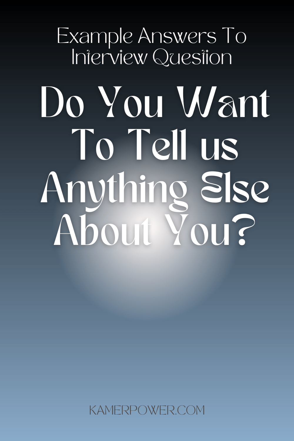 Answers To Interview Question - Do You Want To Tell us Anything Else About You