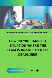 Interview tips - How Do You Handle A Situation Where The Team Is Unable To Meet Deadlines